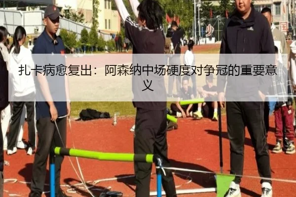 扎卡病愈复出：阿森纳中场硬度对争冠的重要意义